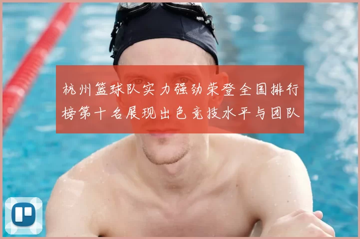 杭州篮球队实力强劲荣登全国排行榜第十名展现出色竞技水平与团队合作精神