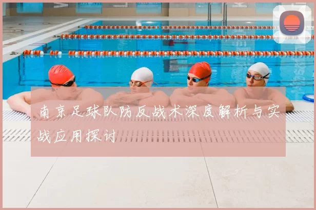 南京足球队防反战术深度解析与实战应用探讨
