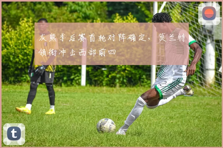 灰熊季后赛首轮对阵确定,莫兰特领衔冲击西部前四