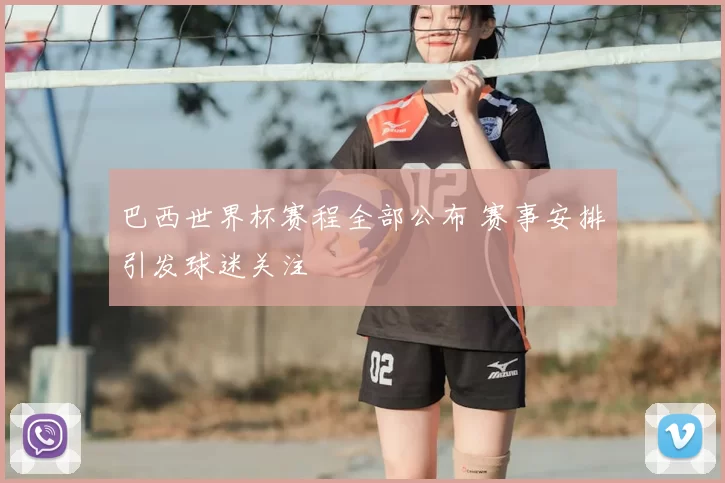 巴西世界杯赛程全部公布 赛事安排引发球迷关注