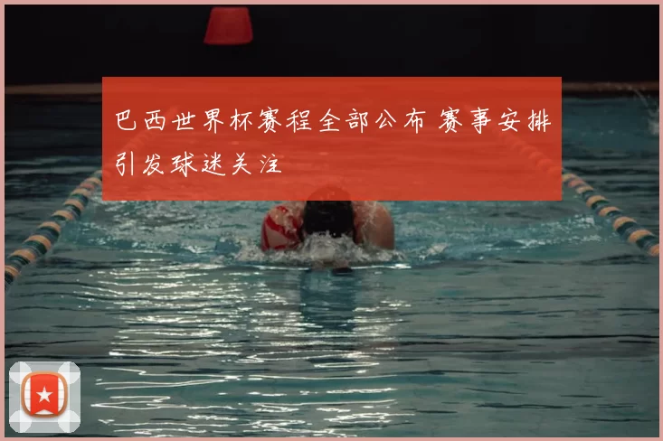 巴西世界杯赛程全部公布 赛事安排引发球迷关注