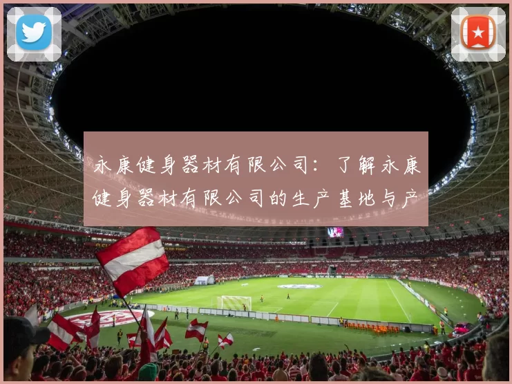 永康健身器材有限公司：了解永康健身器材有限公司的生产基地与产品类型