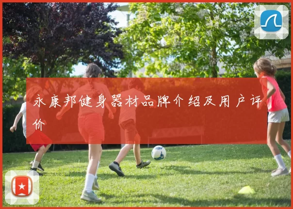 永康邦健身器材品牌介绍及用户评价