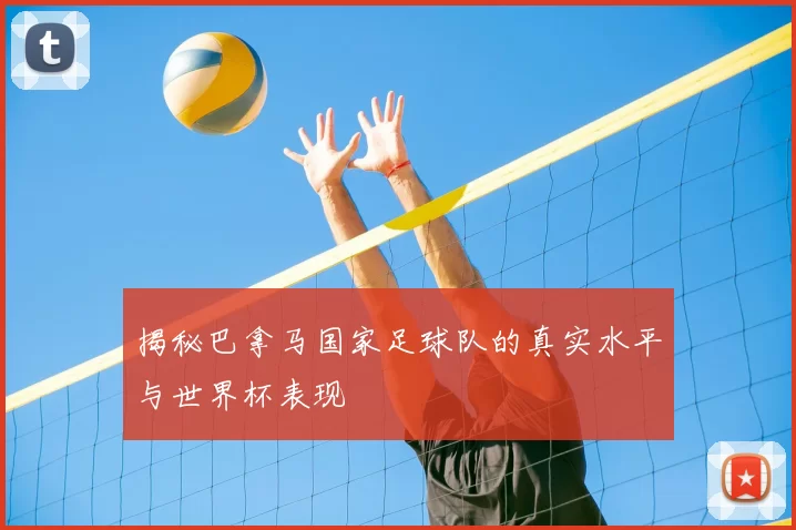 揭秘巴拿马国家足球队的真实水平与世界杯表现