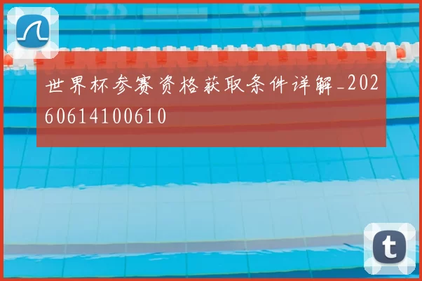 世界杯参赛资格获取条件详解_20260614100610