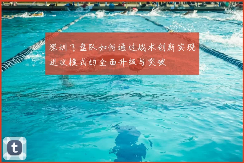 深圳飞盘队如何通过战术创新实现进攻模式的全面升级与突破