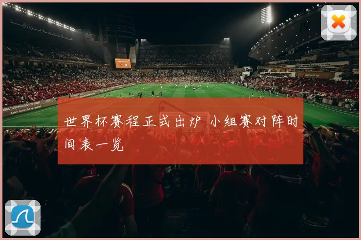 世界杯赛程正式出炉 小组赛对阵时间表一览