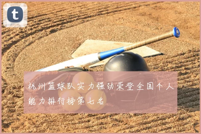 杭州篮球队实力强劲荣登全国个人能力排行榜第七名