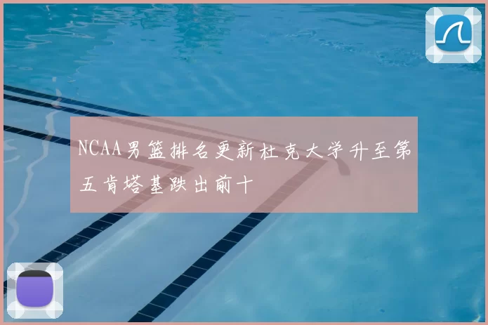 NCAA男篮排名更新杜克大学升至第五肯塔基跌出前十