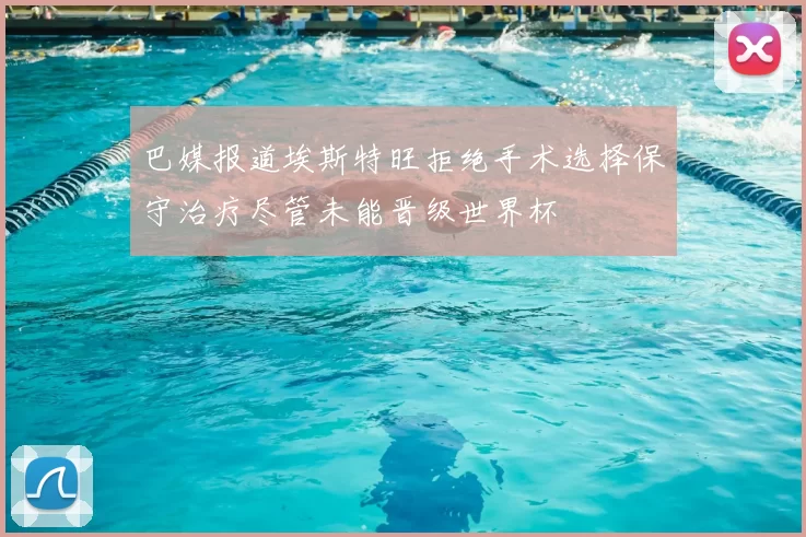 巴媒报道埃斯特旺拒绝手术选择保守治疗尽管未能晋级世界杯
