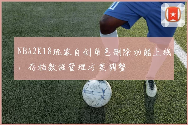 NBA2K18玩家自创角色删除功能上线,存档数据管理方案调整