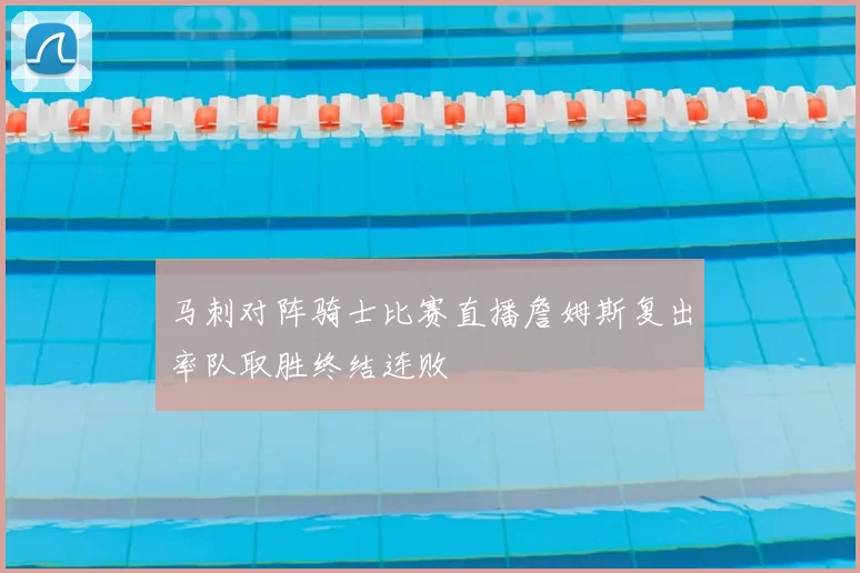马刺对阵骑士比赛直播詹姆斯复出率队取胜终结连败