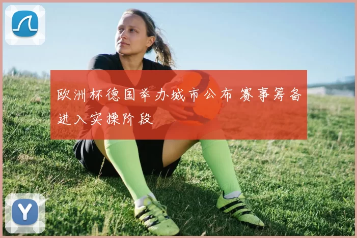 欧洲杯德国举办城市公布 赛事筹备进入实操阶段