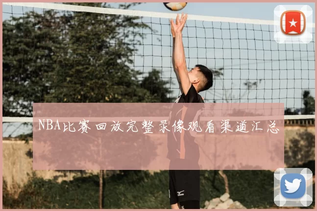 NBA比赛回放完整录像观看渠道汇总